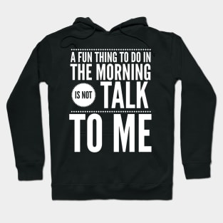 A fun thing to do in the morning is not talk to me Hoodie